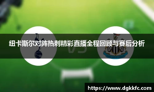 纽卡斯尔对阵热刺精彩直播全程回顾与赛后分析